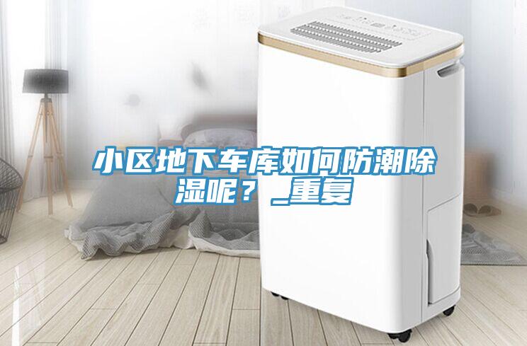 小區(qū)地下車庫如何防潮除濕呢？_重復(fù)