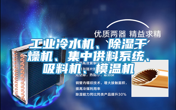 工業(yè)冷水機(jī)、除濕干燥機(jī)、集中供料系統(tǒng)、吸料機(jī)、模溫機(jī)