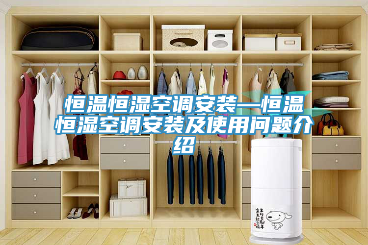 恒溫恒濕空調(diào)安裝—恒溫恒濕空調(diào)安裝及使用問(wèn)題介紹