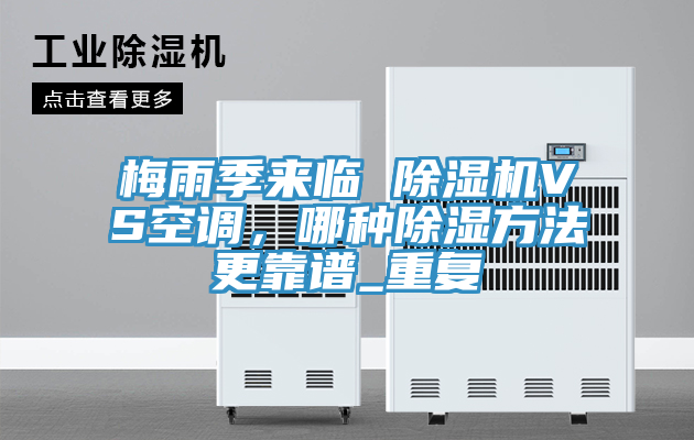 梅雨季來臨 除濕機VS空調(diào)，哪種除濕方法更靠譜_重復