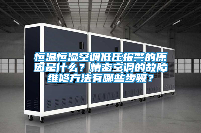 恒溫恒濕空調(diào)低壓報警的原因是什么？精密空調(diào)的故障維修方法有哪些步驟？