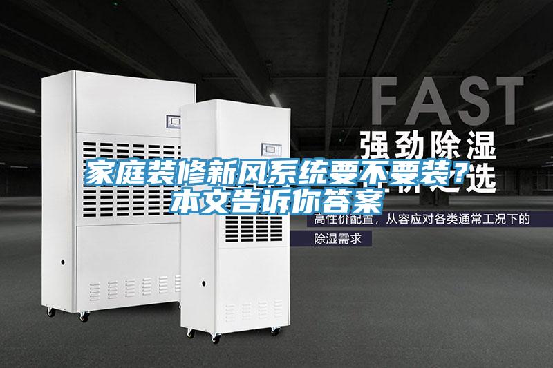 家庭裝修新風系統(tǒng)要不要裝？本文告訴你答案