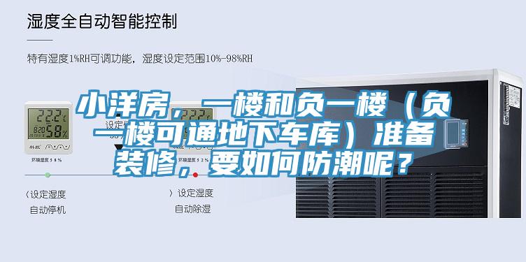 小洋房，一樓和負一樓（負一樓可通地下車庫）準備裝修，要如何防潮呢？