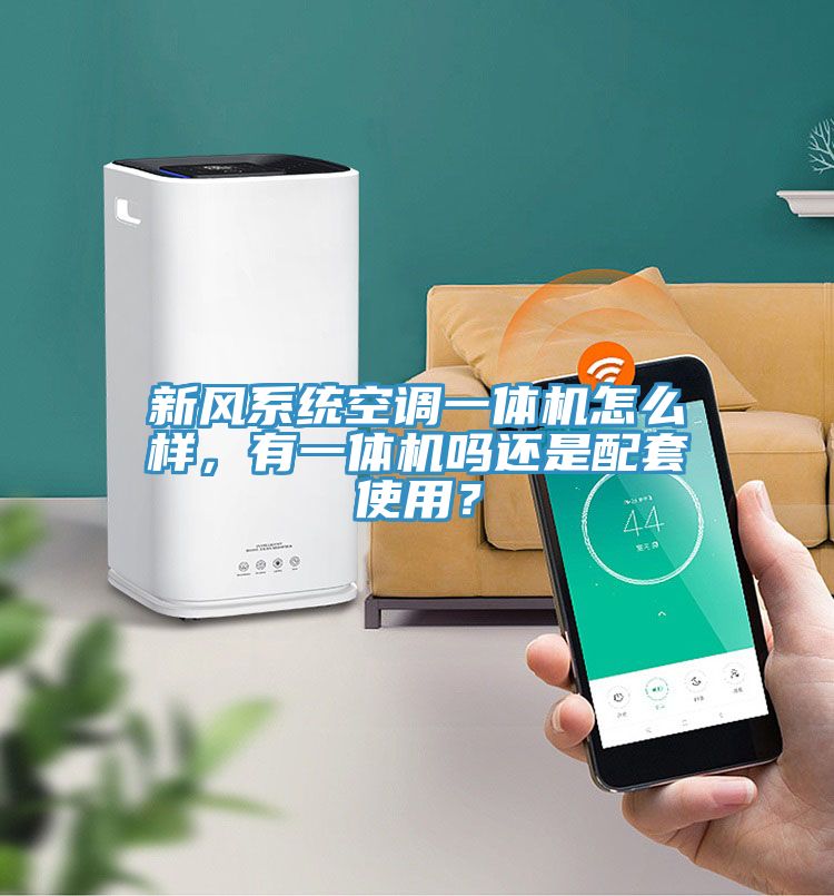 新風系統(tǒng)空調一體機怎么樣，有一體機嗎還是配套使用？