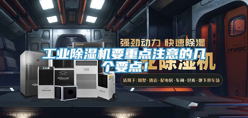 工業(yè)除濕機(jī)要重點(diǎn)注意的幾個(gè)要點(diǎn)！