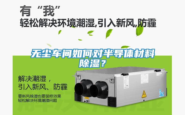 無塵車間如何對半導(dǎo)體材料除濕？