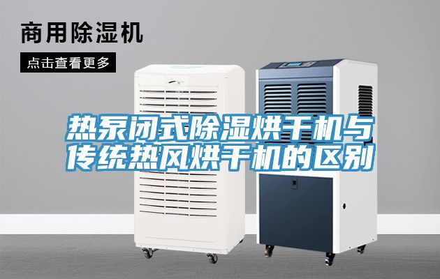 熱泵閉式除濕烘干機與傳統(tǒng)熱風(fēng)烘干機的區(qū)別