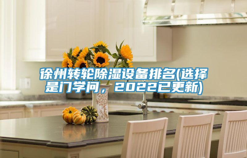 徐州轉(zhuǎn)輪除濕設(shè)備排名(選擇是門學(xué)問，2022已更新)