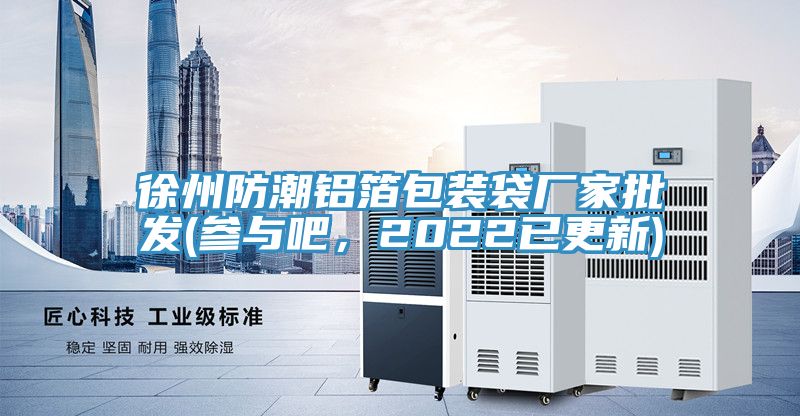 徐州防潮鋁箔包裝袋廠家批發(fā)(參與吧，2022已更新)