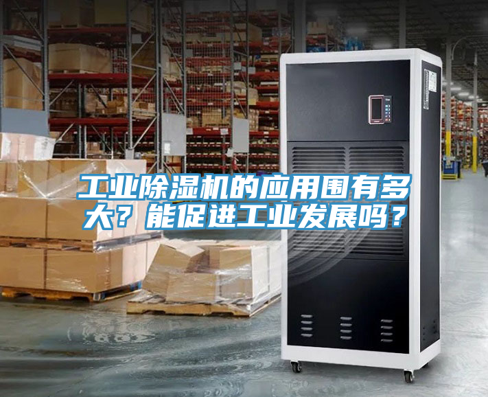 工業(yè)除濕機的應用圍有多大？能促進工業(yè)發(fā)展嗎？