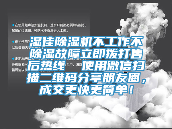 濕佳除濕機(jī)不工作不除濕故障立即撥打售后熱線  使用微信掃描二維碼分享朋友圈，成交更快更簡(jiǎn)單！