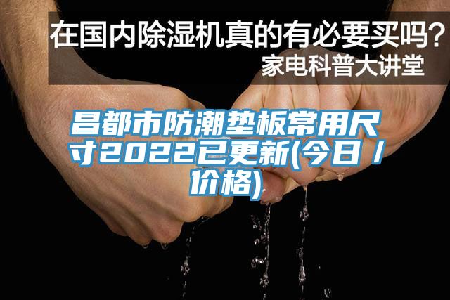 昌都市防潮墊板常用尺寸2022已更新(今日／價格)