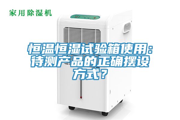 恒溫恒濕試驗(yàn)箱使用：待測(cè)產(chǎn)品的正確擺設(shè)方式？