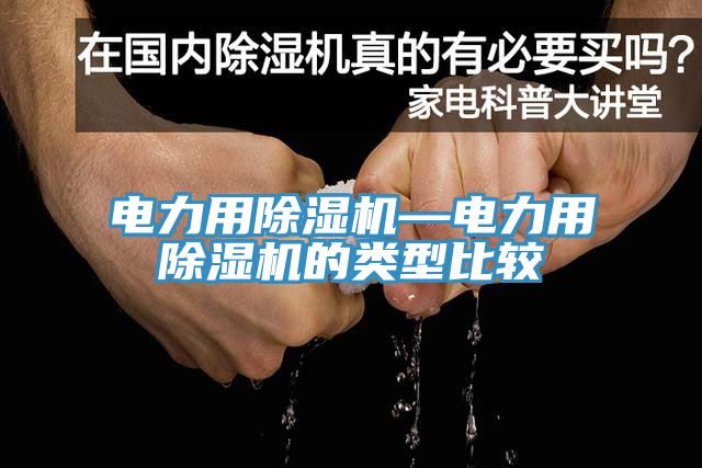 電力用除濕機(jī)—電力用除濕機(jī)的類型比較