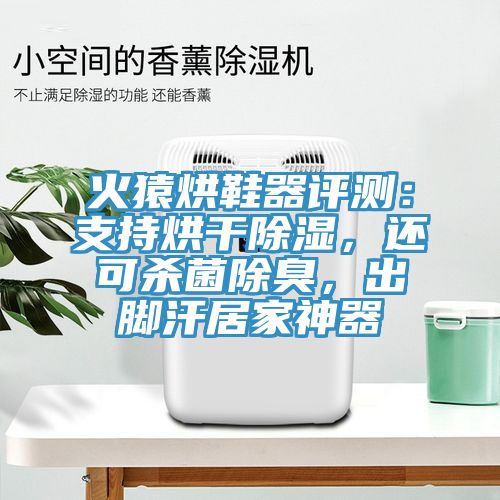 火猿烘鞋器評測：支持烘干除濕，還可殺菌除臭，出腳汗居家神器