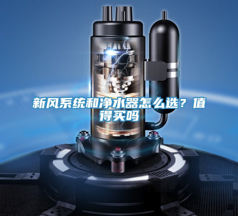 新風系統(tǒng)和凈水器怎么選？值得買嗎