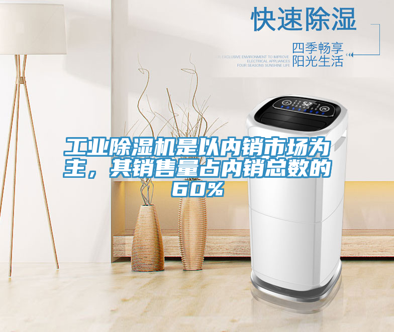 工業(yè)除濕機(jī)是以內(nèi)銷市場(chǎng)為主，其銷售量占內(nèi)銷總數(shù)的60%