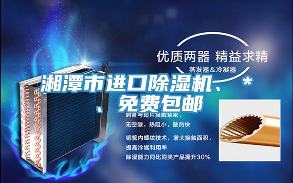 湘潭市進(jìn)口除濕機(jī)、＊、免費(fèi)包郵