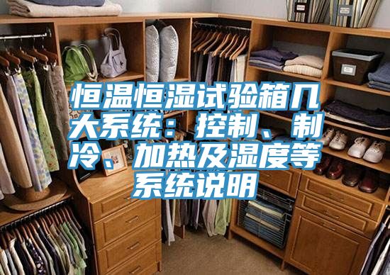 恒溫恒濕試驗(yàn)箱幾大系統(tǒng)：控制、制冷、加熱及濕度等系統(tǒng)說明