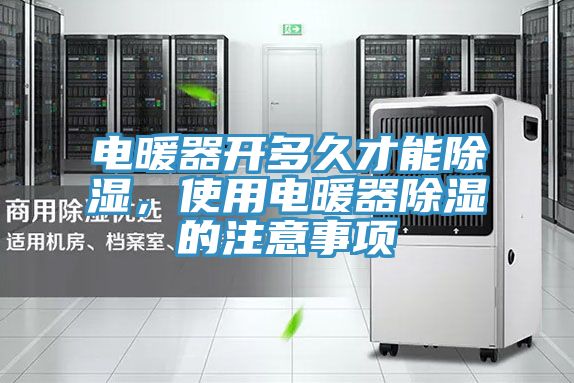 電暖器開多久才能除濕，使用電暖器除濕的注意事項