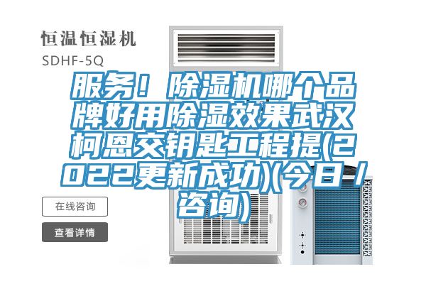 服務！除濕機哪個品牌好用除濕效果武漢柯恩交鑰匙工程提(2022更新成功)(今日／咨詢)