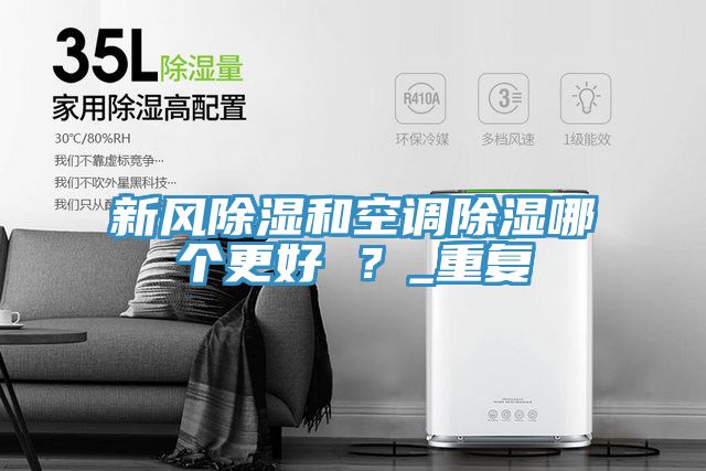 新風(fēng)除濕和空調(diào)除濕哪個更好 ？_重復(fù)