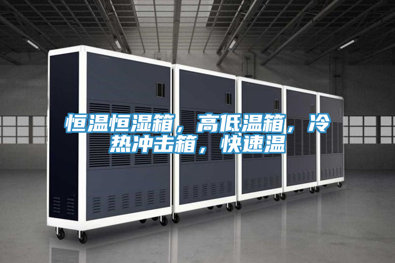恒溫恒濕箱，高低溫箱，冷熱沖擊箱，快速溫