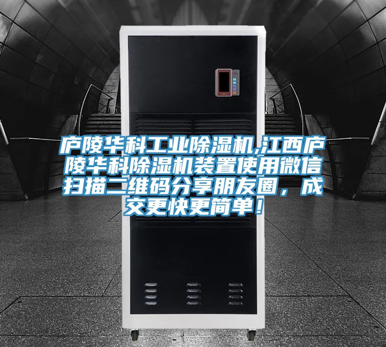 廬陵華科工業(yè)除濕機(jī),江西廬陵華科除濕機(jī)裝置使用微信掃描二維碼分享朋友圈，成交更快更簡(jiǎn)單！