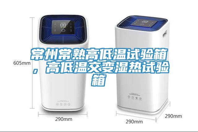 常州常熟高低溫試驗(yàn)箱，高低溫交變濕熱試驗(yàn)箱