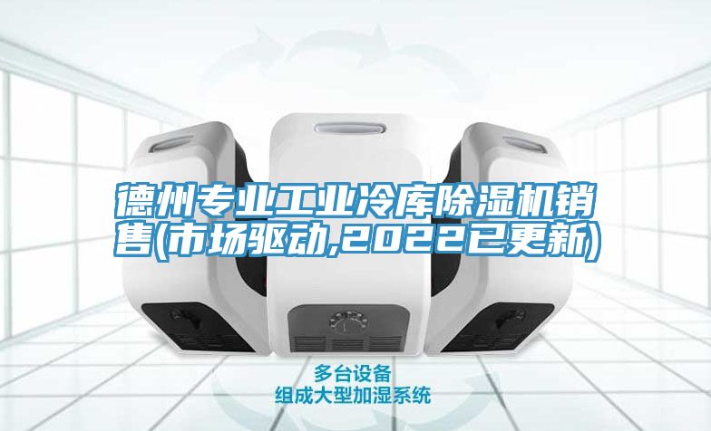 德州專業(yè)工業(yè)冷庫除濕機銷售(市場驅動,2022已更新)