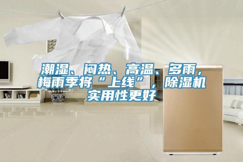 潮濕、悶熱、高溫、多雨，梅雨季將“上線”，除濕機實用性更好
