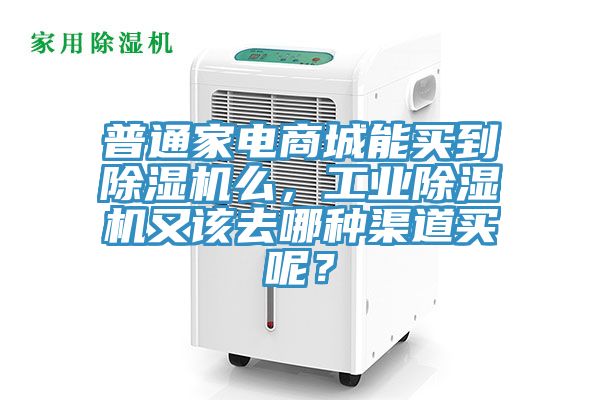普通家電商城能買到除濕機么，工業(yè)除濕機又該去哪種渠道買呢？
