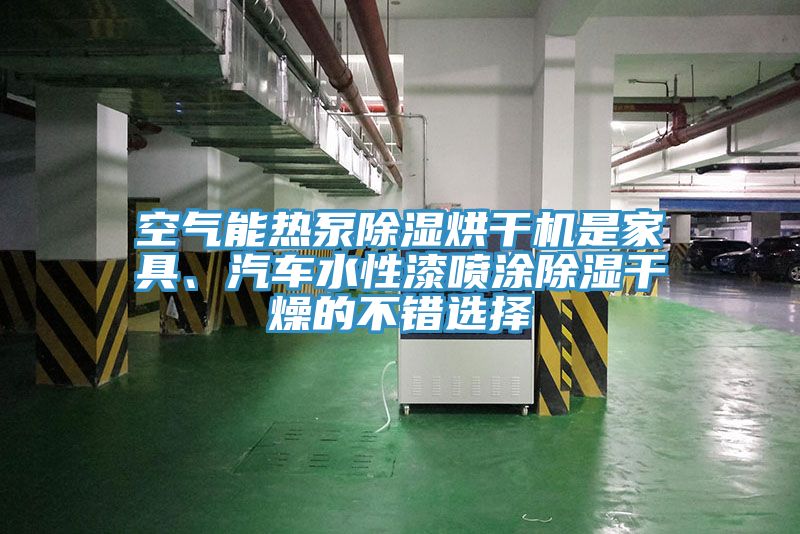 空氣能熱泵除濕烘干機(jī)是家具、汽車水性漆噴涂除濕干燥的不錯(cuò)選擇
