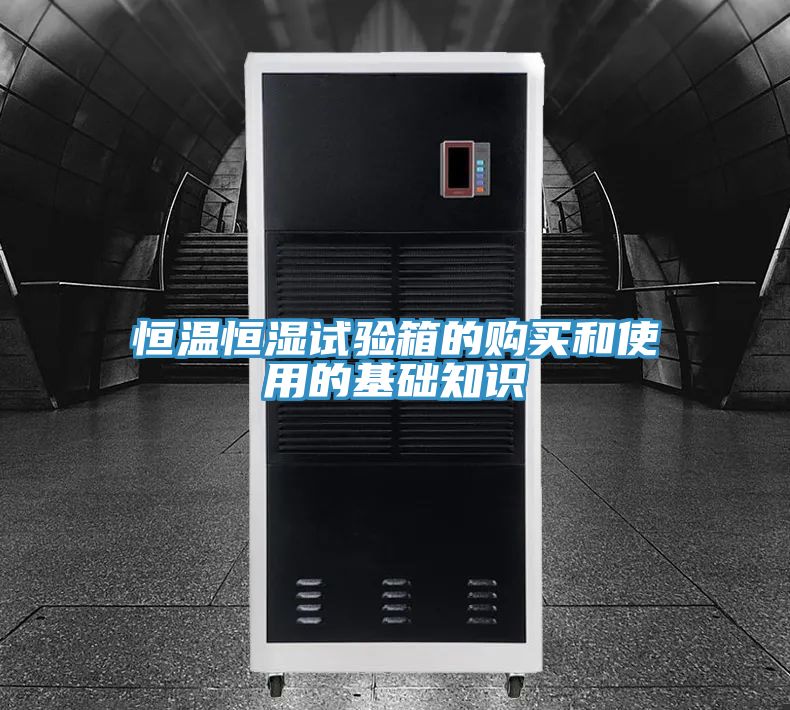 恒溫恒濕試驗(yàn)箱的購買和使用的基礎(chǔ)知識