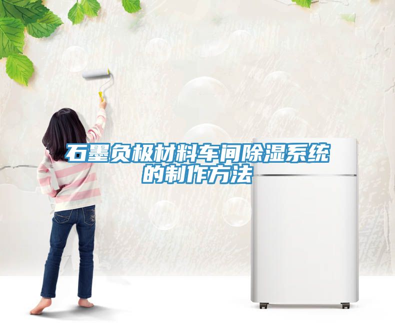 石墨負(fù)極材料車間除濕系統(tǒng)的制作方法