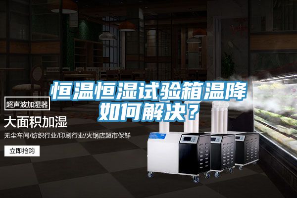 恒溫恒濕試驗(yàn)箱溫降如何解決？
