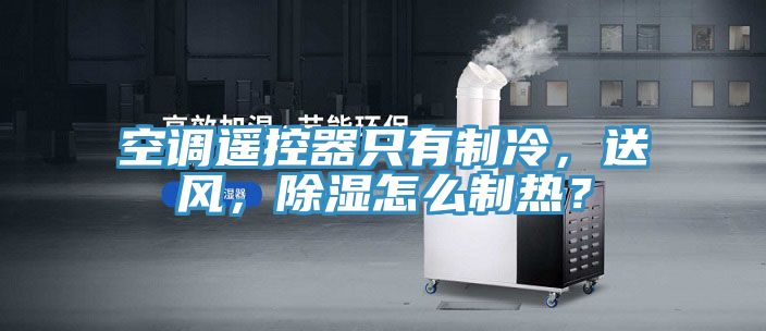 空調(diào)遙控器只有制冷，送風(fēng)，除濕怎么制熱？