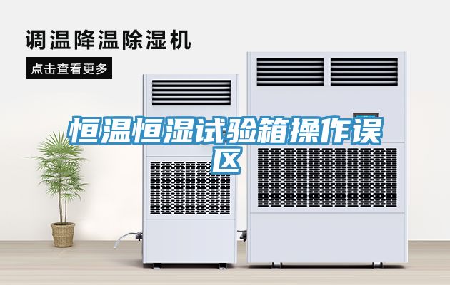 恒溫恒濕試驗箱操作誤區(qū)