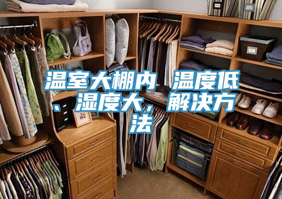 溫室大棚內(nèi) 溫度低、濕度大，解決方法
