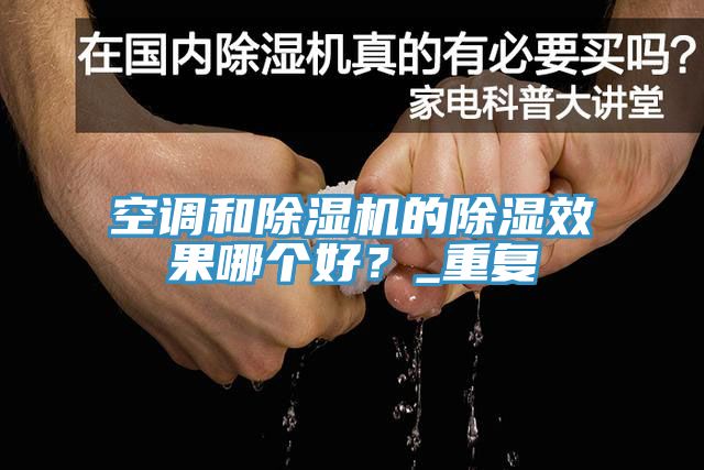 空調和除濕機的除濕效果哪個好？_重復