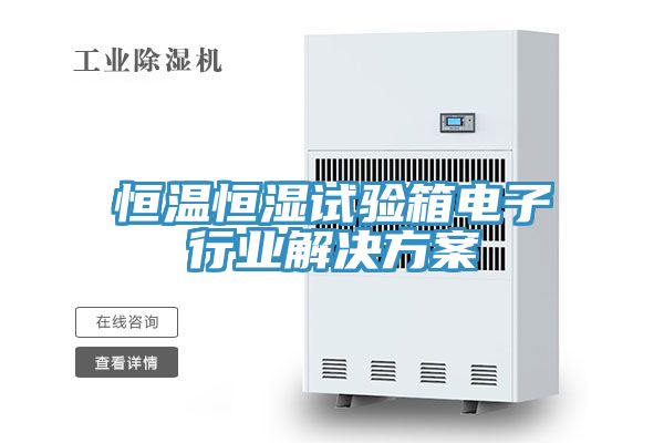 恒溫恒濕試驗(yàn)箱電子行業(yè)解決方案