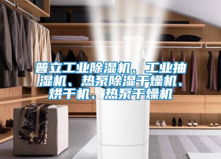 普立工業(yè)除濕機、工業(yè)抽濕機、熱泵除濕干燥機、烘干機、熱泵干燥機