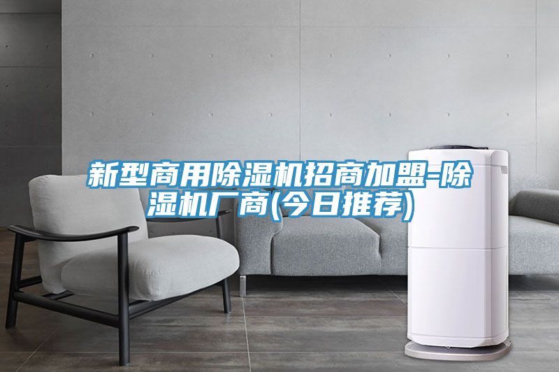 新型商用除濕機(jī)招商加盟-除濕機(jī)廠商(今日推薦)