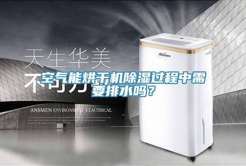 空氣能烘干機(jī)除濕過程中需要排水嗎？