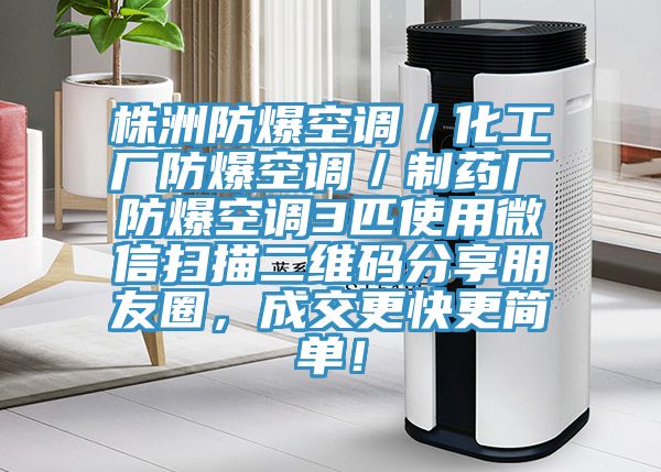 株洲防爆空調(diào)／化工廠防爆空調(diào)／制藥廠防爆空調(diào)3匹使用微信掃描二維碼分享朋友圈，成交更快更簡單！