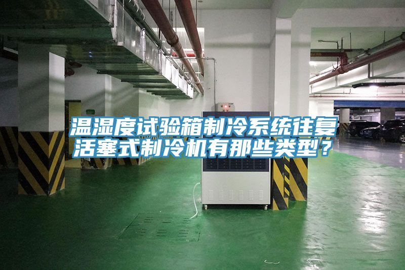 溫濕度試驗箱制冷系統(tǒng)往復活塞式制冷機有那些類型？