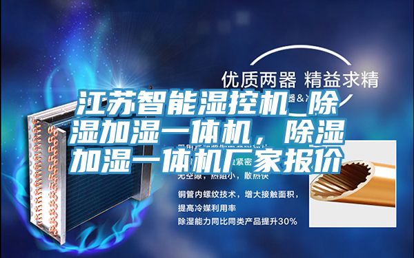 江蘇智能濕控機 除濕加濕一體機，除濕加濕一體機廠家報價