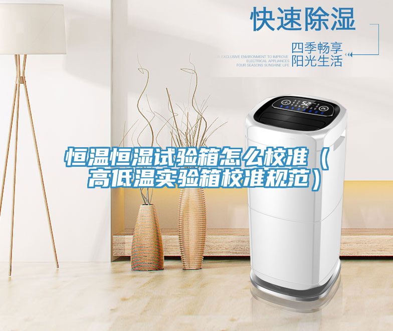 恒溫恒濕試驗箱怎么校準（ 高低溫實驗箱校準規(guī)范）