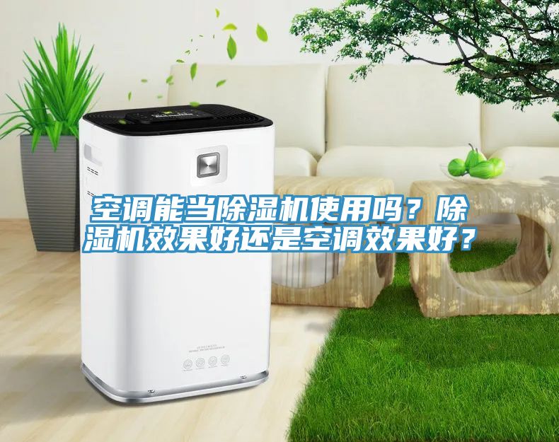 空調能當除濕機使用嗎？除濕機效果好還是空調效果好？