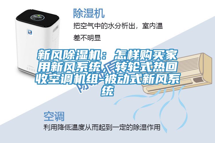 新風(fēng)除濕機(jī)：怎樣購(gòu)買(mǎi)家用新風(fēng)系統(tǒng)，轉(zhuǎn)輪式熱回收空調(diào)機(jī)組-被動(dòng)式新風(fēng)系統(tǒng)
